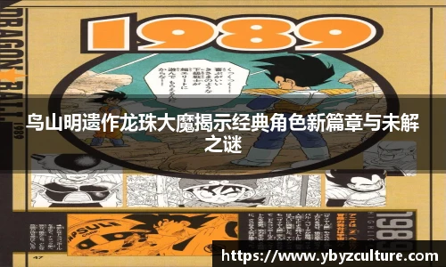 PG鸟山明遗作龙珠大魔揭示经典角色新篇章与未解之谜