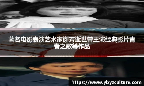 PG著名电影表演艺术家谢芳逝世曾主演经典影片青春之歌等作品